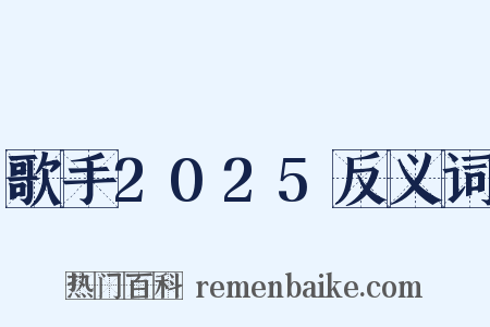 歌手2025反义词是什么意思的图片